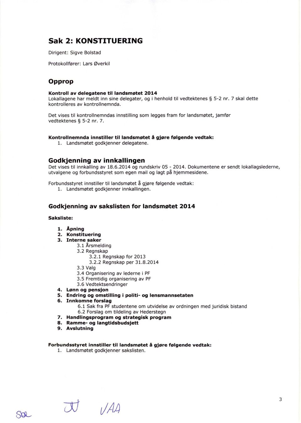 Landsmøtet godkjenner delegatene. Godkjenning av innkallingen Det vises til innkalling av 18.6.2014 og rundskriv 05-2014.