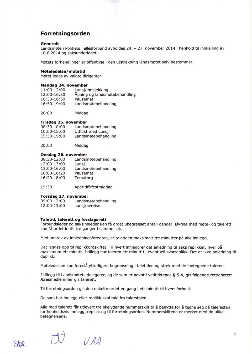 november 11:00-12:00 Lunsj/innsjekking 12:00-16:30 Åpning og landsmøtebehandling 16:30-16:50 Pausemat 16:50-19:00 Landsmøtebehandling 20:00 Middag Tirsdag 25.