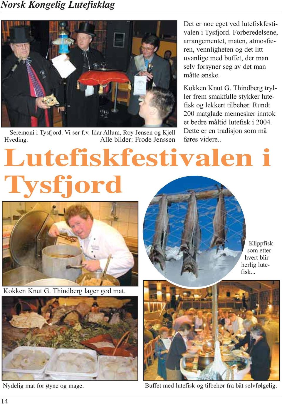 Thindberg tryller frem smakfulle stykker lutefisk og lekkert tilbehør. Rundt 200 matglade mennesker inntok et bedre måltid lutefisk i 2004.