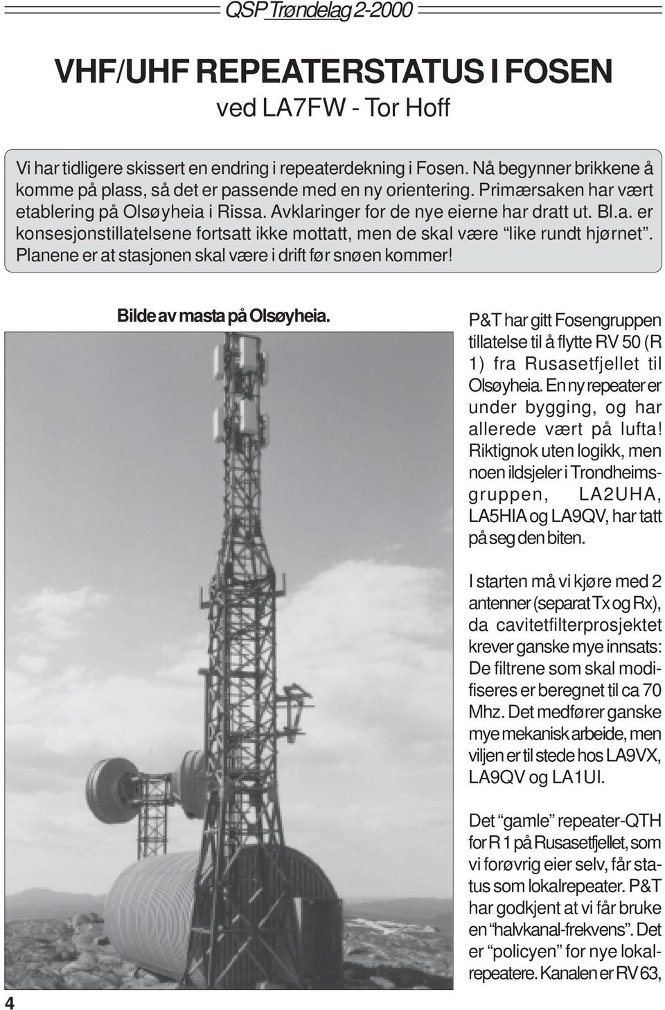 Planene er at stasjonen skal være i drift før snøen kommer! Bilde av masta på Olsøyheia. P&T har gitt Fosengruppen tillatelse til å flytte RV 50 (R 1) fra Rusasetfjellet til Olsøyheia.