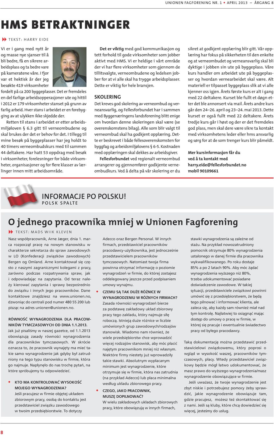 Det er fremdeles en del farlige arbeidsopperasjoner ute og hittil i 2012 er 179 virksomheter stanset på grunn av farlig arbeid. Hver stans i arbeidet er en forebygging av at ulykken ikke skjedde der.