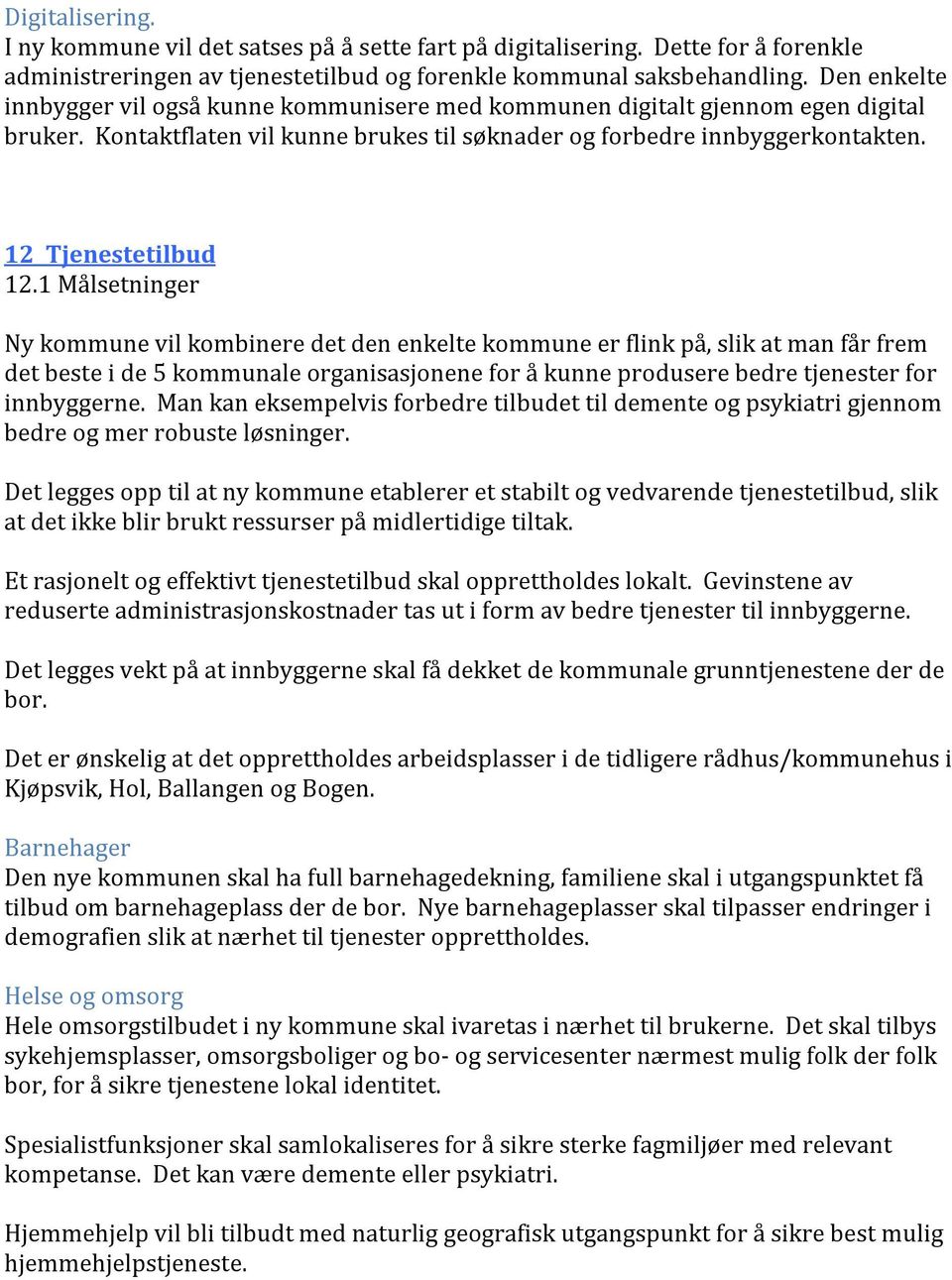 1 Målsetninger Ny kommune vil kombinere det den enkelte kommune er flink på, slik at man får frem det beste i de 5 kommunale organisasjonene for å kunne produsere bedre tjenester for innbyggerne.