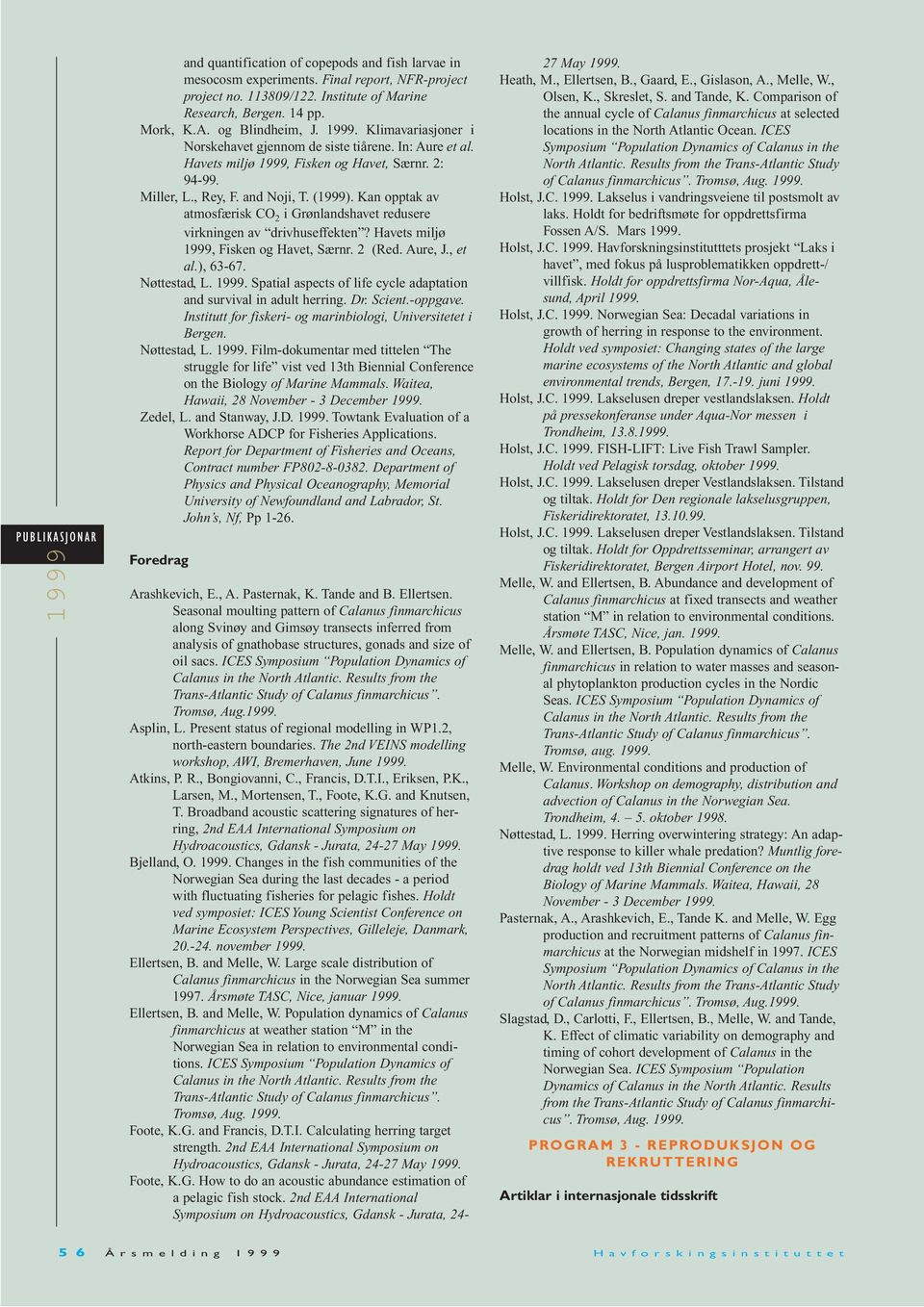 Kan opptak av atmosfærisk CO 2 i Grønlandshavet redusere virkningen av drivhuseffekten? Havets miljø, Fisken og Havet, Særnr. 2 (Red. Aure, J., et al.), 63-67. Nøttestad, L.