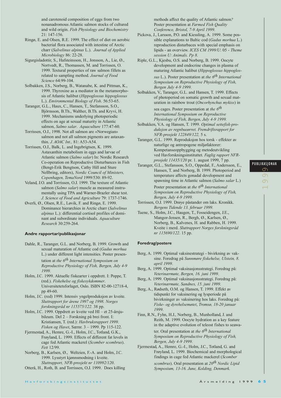 , Hafsteinsson, H., Jonsson, A., Lie, Ø., Nortvedt, R., Thomassen, M. and Torrissen, O.. Textural properties of raw salmon fillets as related to sampling method. Journal of Food Science 64:99-104.