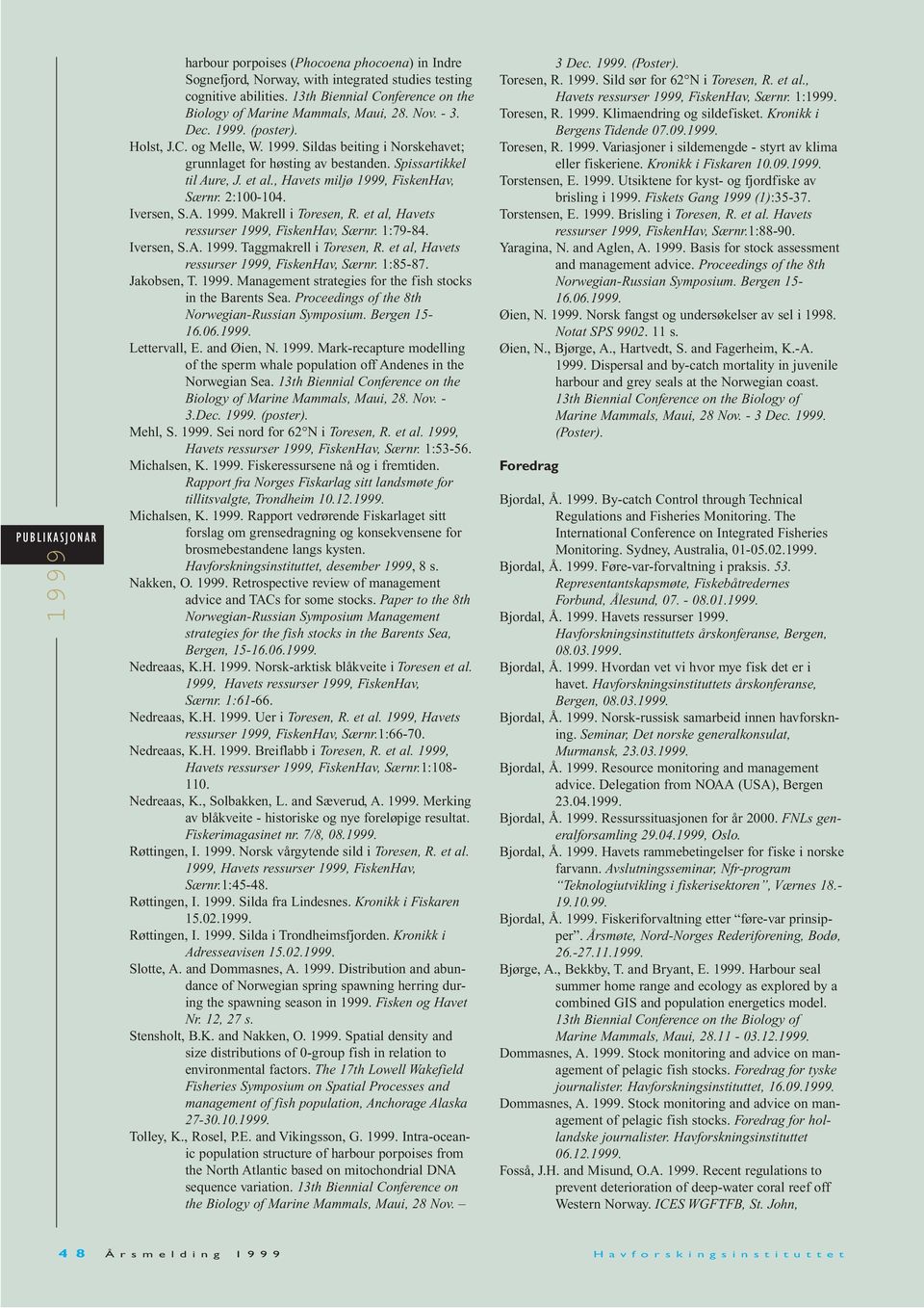 Spissartikkel til Aure, J. et al., Havets miljø, FiskenHav, Særnr. 2:100-104. Iversen, S.A.. Makrell i Toresen, R. et al, Havets ressurser, FiskenHav, Særnr. 1:79-84. Iversen, S.A.. Taggmakrell i Toresen, R.