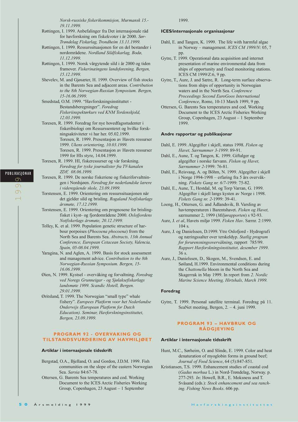 Fiskerinæingens landsforening, Bergen, 15.12.. Shevelev, M. and Gjøsæter, H.. Overview of fish stocks in the Barents Sea and adjacent areas. Contribution to the 8th Norwegian-Russian Symposium.