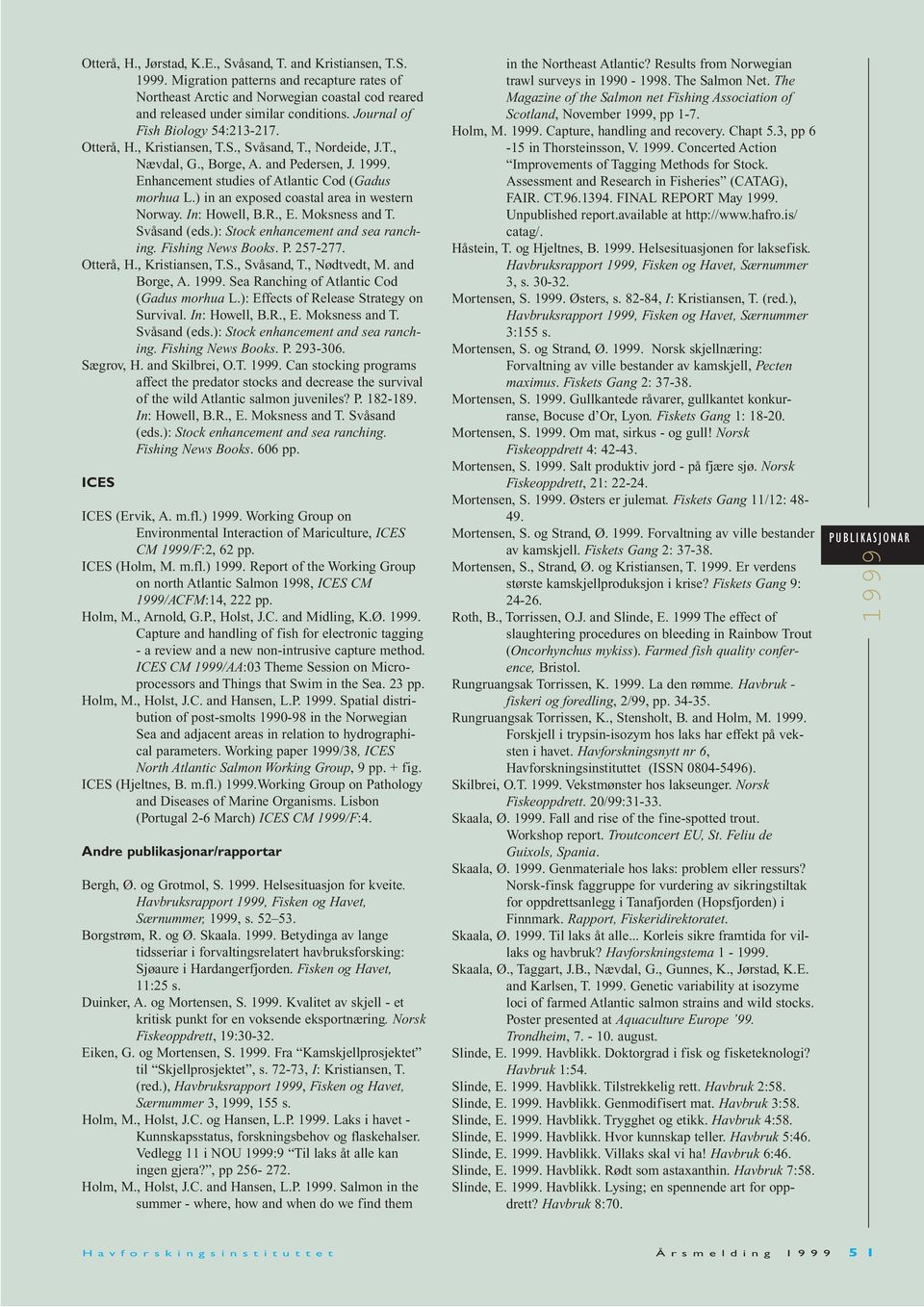 ) in an exposed coastal area in western Norway. In: Howell, B.R., E. Moksness and T. Svåsand (eds.): Stock enhancement and sea ranching. Fishing News Books. P. 257-277. Otterå, H., Kristiansen, T.S., Svåsand, T.