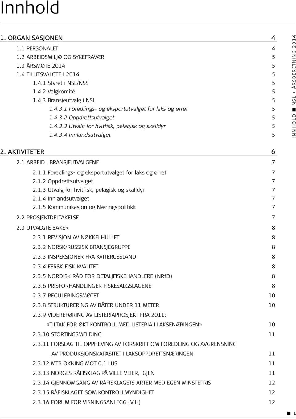 1.2 Oppdrettsutvalget 7 2.1.3 Utvalg for hvitfisk, pelagisk og skalldyr 7 2.1.4 Innlandsutvalget 7 2.1.5 Kommunikasjon og Næringspolitikk 7 2.2 PROSJEKTDELTAKELSE 7 2.3 UTVALGTE SAKER 8 2.3.1 REVISJON AV NØKKELHULLET 8 2.