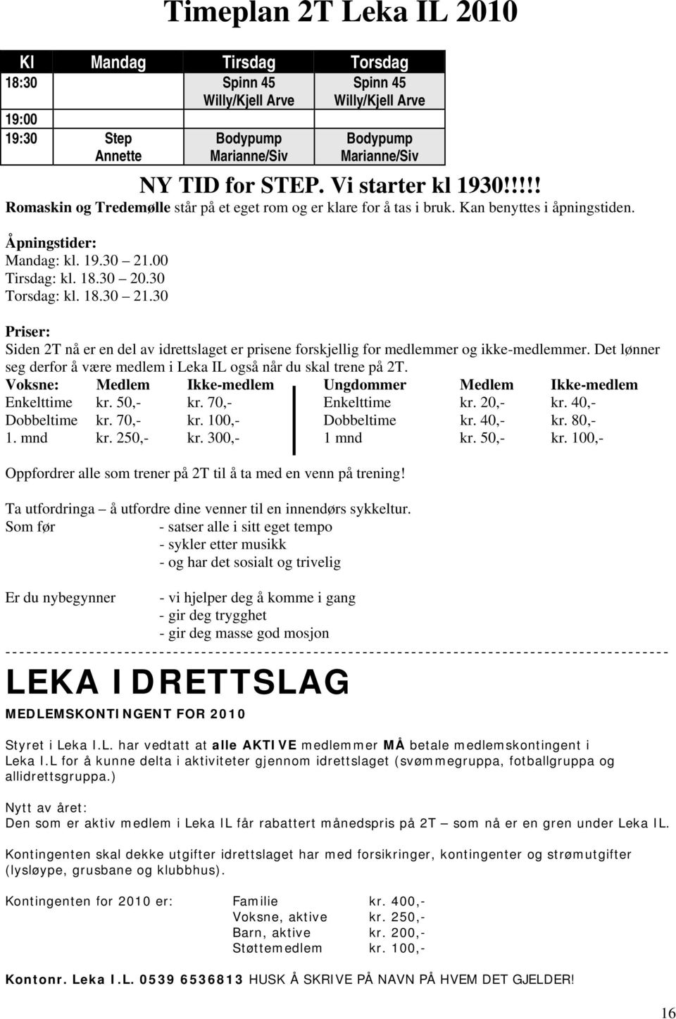 30 Torsdag: kl. 18.30 21.30 Priser: Siden 2T nå er en del av idrettslaget er prisene forskjellig for medlemmer og ikke-medlemmer.