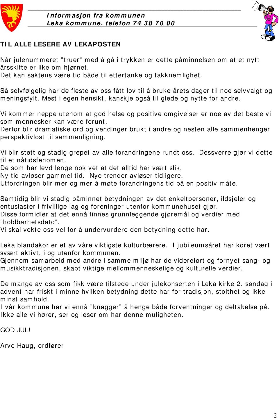 Mest i egen hensikt, kanskje også til glede og nytte for andre. Vi kommer neppe utenom at god helse og positive omgivelser er noe av det beste vi som mennesker kan være forunt.