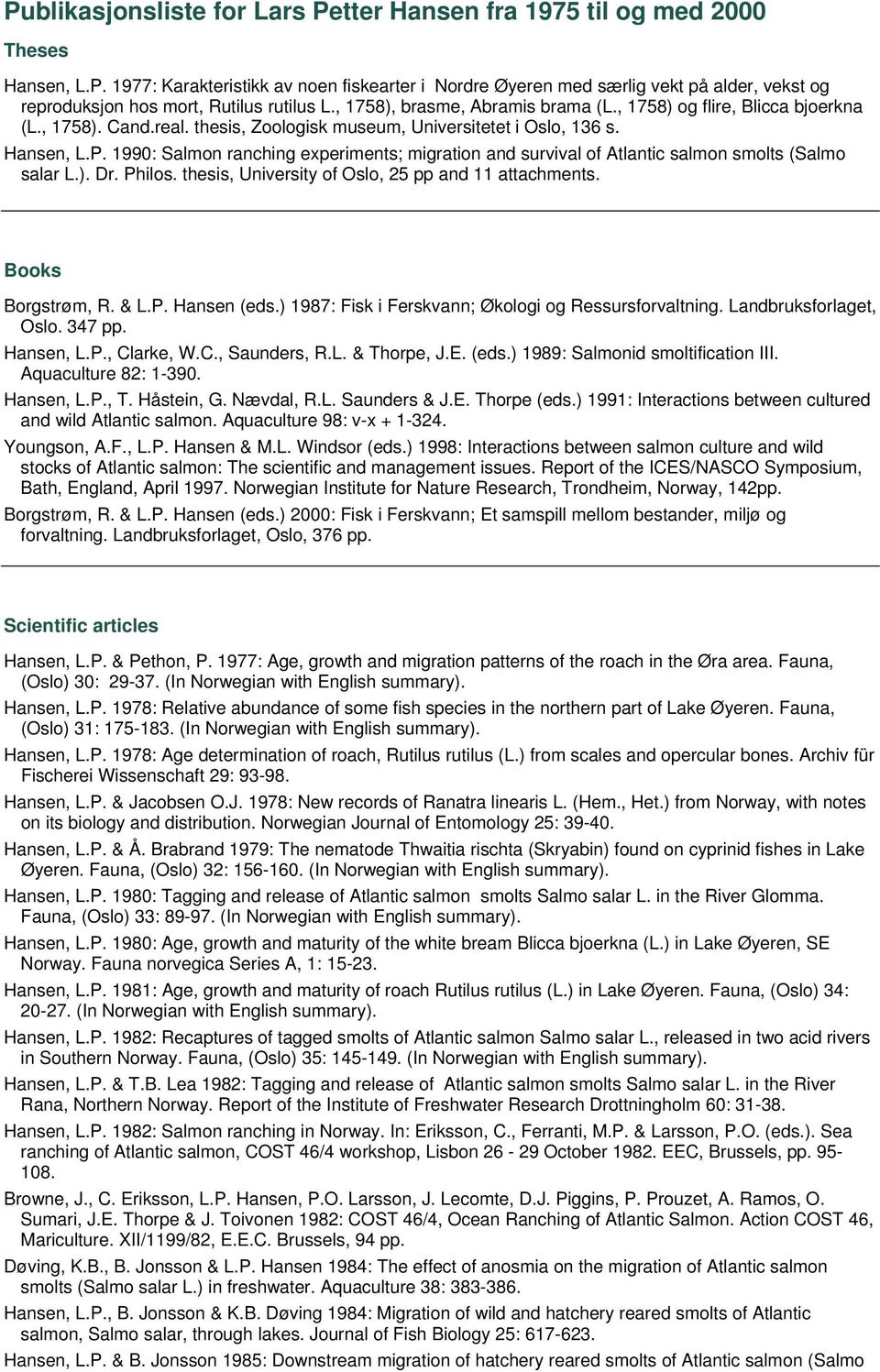 1990: Salmon ranching experiments; migration and survival of Atlantic salmon smolts (Salmo salar L.). Dr. Philos. thesis, University of Oslo, 25 pp and 11 attachments. Books Borgstrøm, R. & L.P. Hansen (eds.