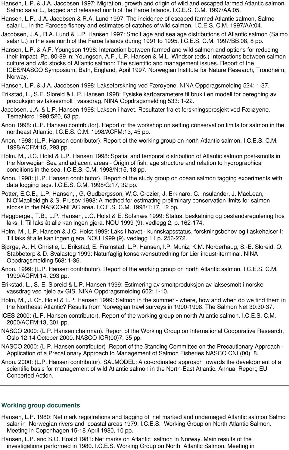 Jacobsen, J.A., R.A. Lund & L.P. Hansen 1997: Smolt age and sea age distributions of Atlantic salmon (Salmo salar L.) in the sea north of the Faroe Islands during 1991 to 1995. I.C.E.S. C.M.