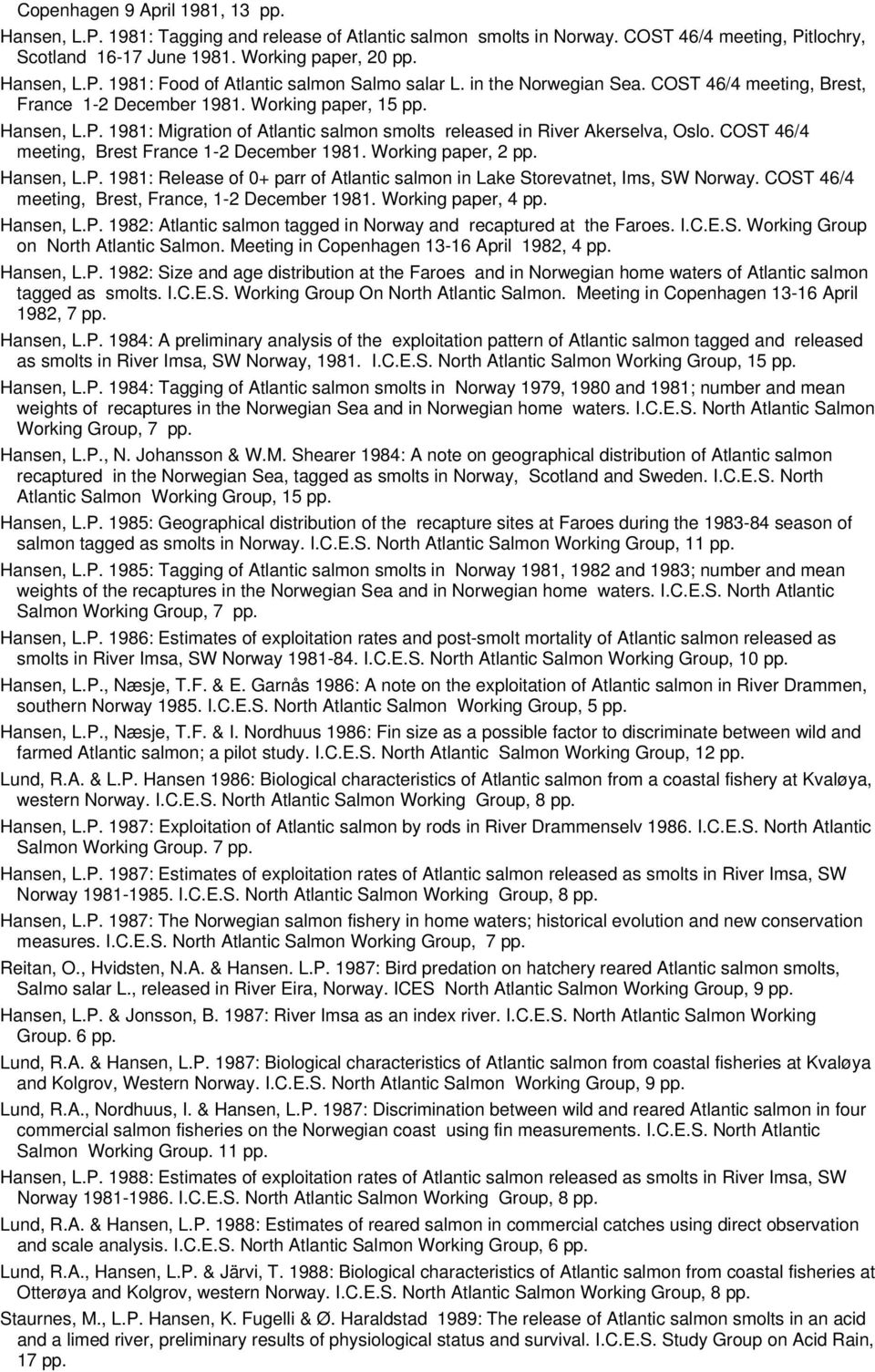 COST 46/4 meeting, Brest France 1-2 December 1981. Working paper, 2 pp. Hansen, L.P. 1981: Release of 0+ parr of Atlantic salmon in Lake Storevatnet, Ims, SW Norway.