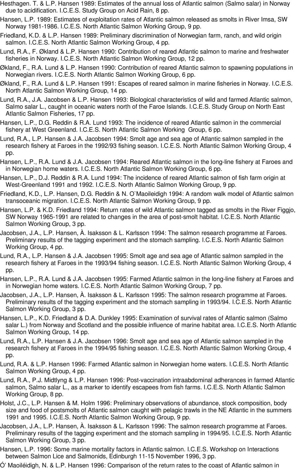 Lund, R.A., F. Økland & L.P. Hansen 1990: Contribution of reared Atlantic salmon to marine and freshwater fisheries in Norway. I.C.E.S. North Atlantic Salmon Working Group, 12 pp. Økland, F., R.A. Lund & L.