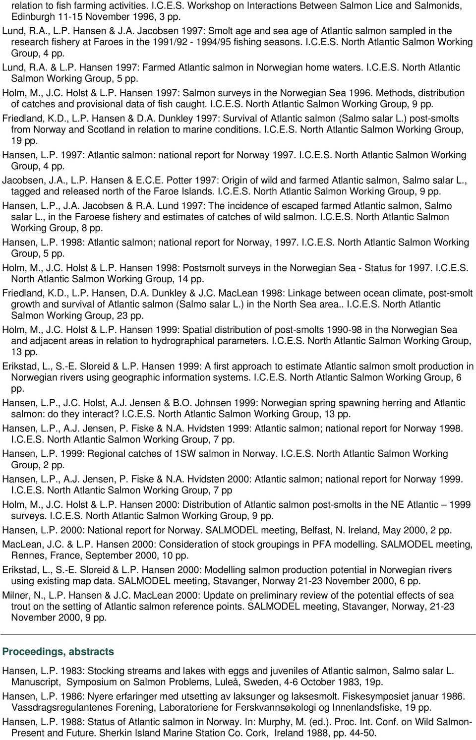 Lund, R.A. & L.P. Hansen 1997: Farmed Atlantic salmon in Norwegian home waters. I.C.E.S. North Atlantic Salmon Working Group, 5 pp. Holm, M., J.C. Holst & L.P. Hansen 1997: Salmon surveys in the Norwegian Sea 1996.