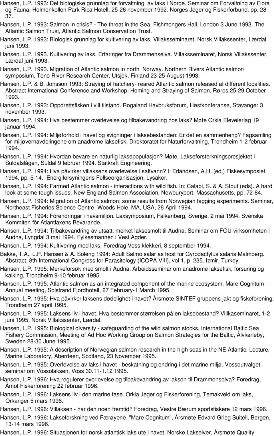 The Atlantic Salmon Trust, Atlantic Salmon Conservation Trust. Hansen, L.P. 1993: Biologisk grunnlag for kultivering av laks. Villaksseminaret, Norsk Villakssenter, Lærdal juni 1993. Hansen. L.P. 1993. Kultivering av laks.