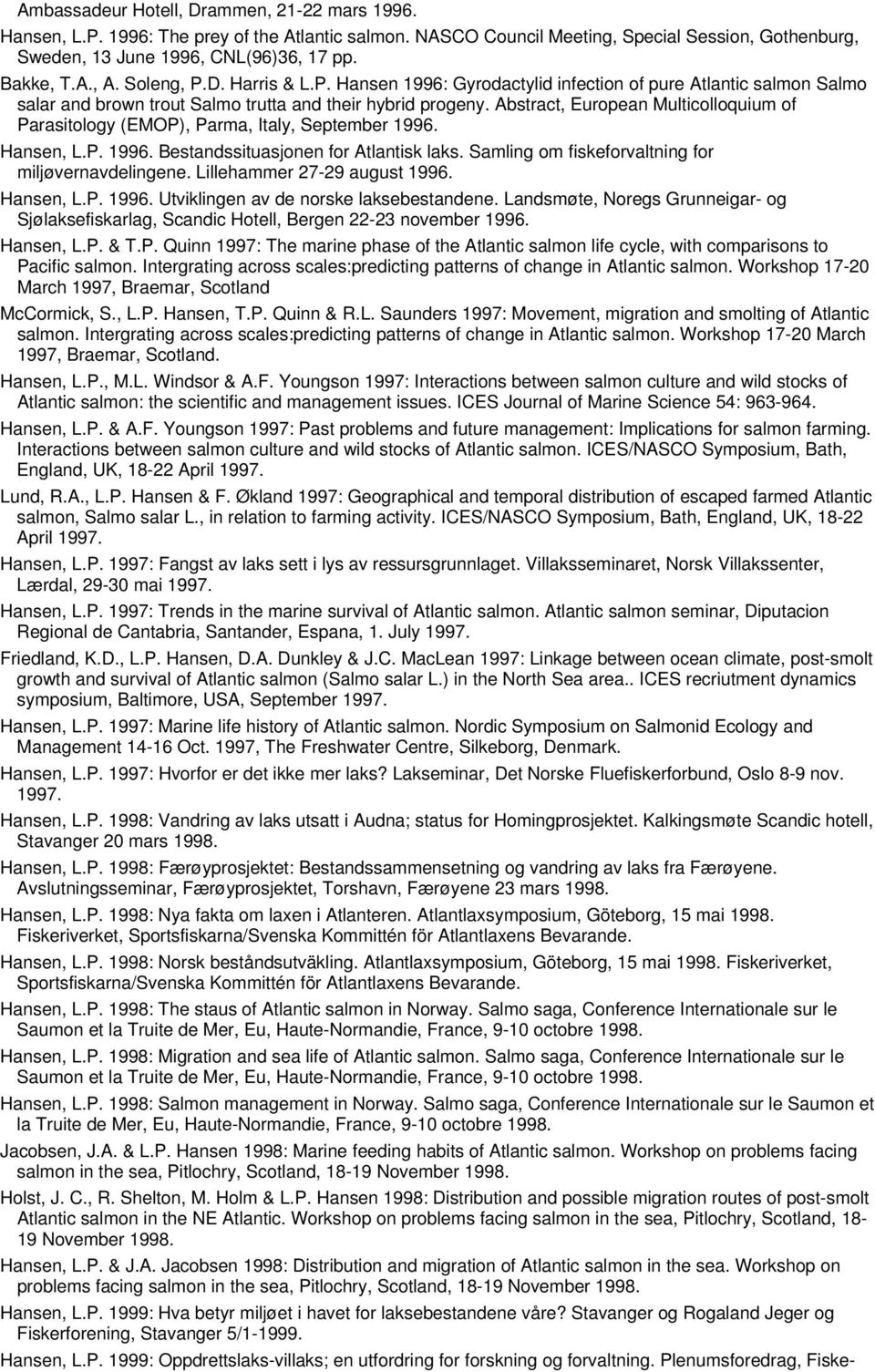 Abstract, European Multicolloquium of Parasitology (EMOP), Parma, Italy, September 1996. Hansen, L.P. 1996. Bestandssituasjonen for Atlantisk laks.