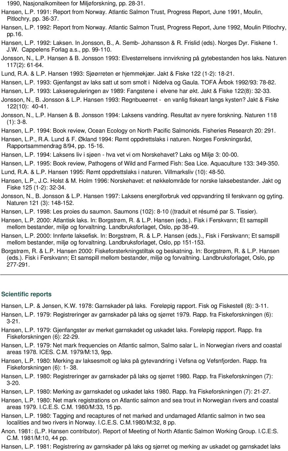 Cappelens Forlag a.s., pp. 99-110. Jonsson, N., L.P. Hansen & B. Jonsson 1993: Elvestørrelsens innvirkning på gytebestanden hos laks. Naturen 117(2): 61-64. Lund, R.A. & L.P. Hansen 1993: Sjøørreten er hjemmekjær.