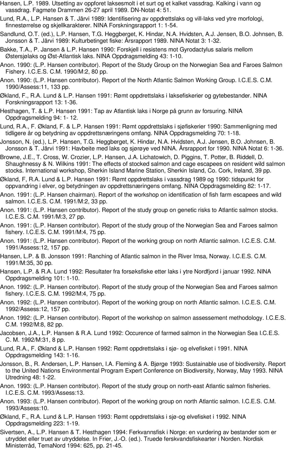 Hindar, N.A. Hvidsten, A.J. Jensen, B.O. Johnsen, B. Jonsson & T. Järvi 1989: Kulturbetinget fiske: Årsrapport 1989. NINA Notat 3: 1-32. Bakke, T.A., P.