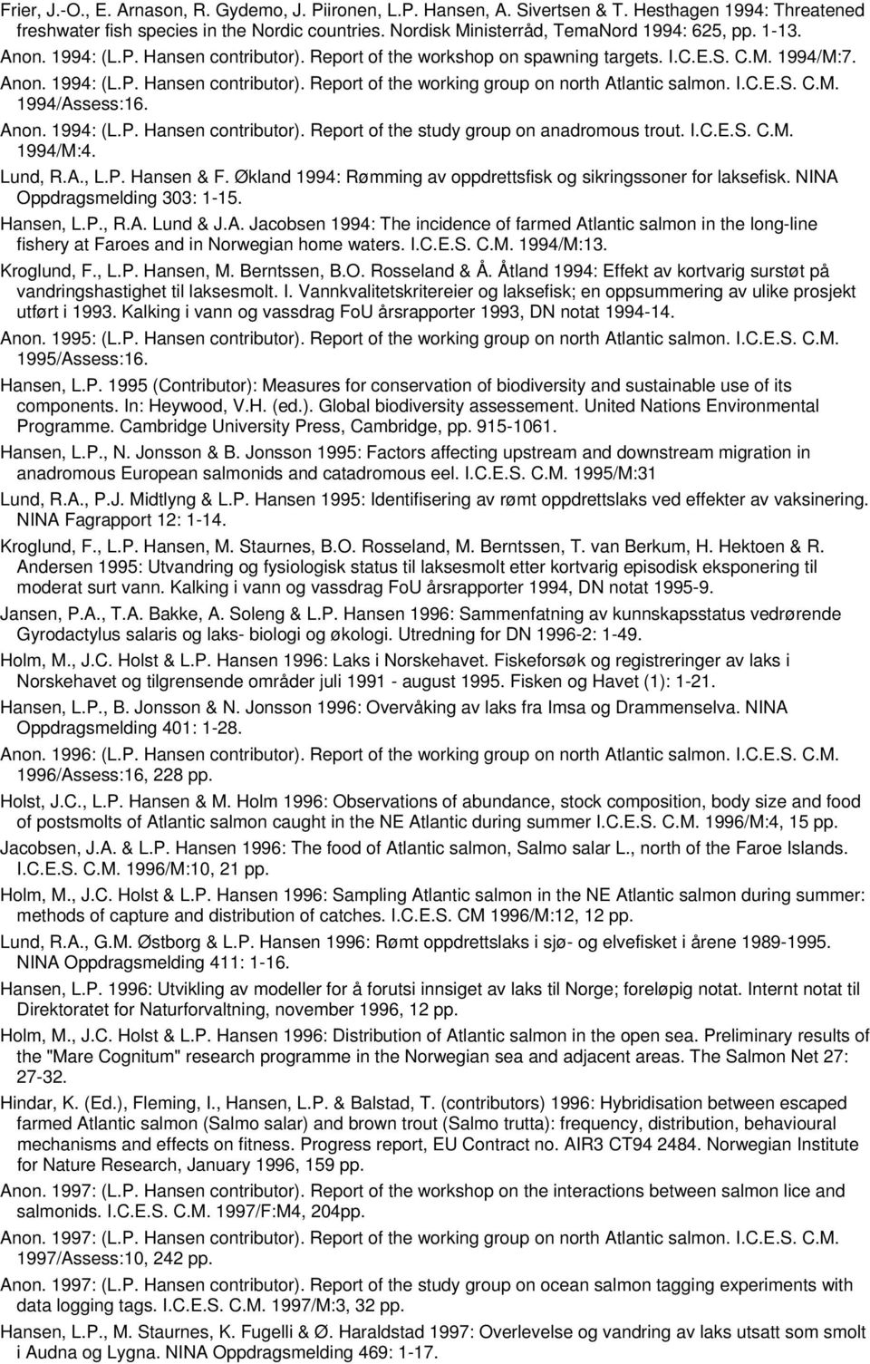 I.C.E.S. C.M. 1994/Assess:16. Anon. 1994: (L.P. Hansen contributor). Report of the study group on anadromous trout. I.C.E.S. C.M. 1994/M:4. Lund, R.A., L.P. Hansen & F.