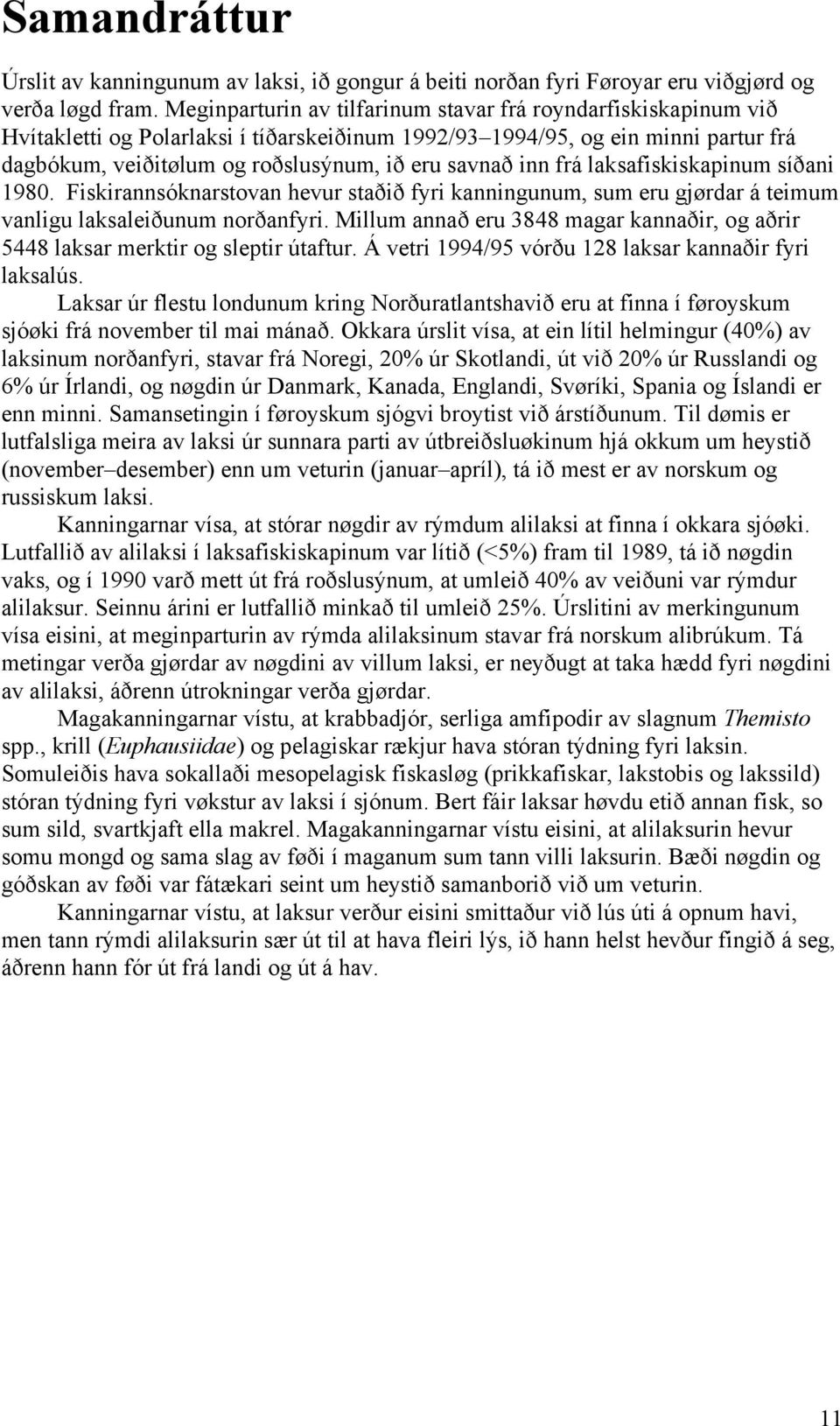 inn frá laksafiskiskapinum síðani 1980. Fiskirannsóknarstovan hevur staðið fyri kanningunum, sum eru gjørdar á teimum vanligu laksaleiðunum norðanfyri.