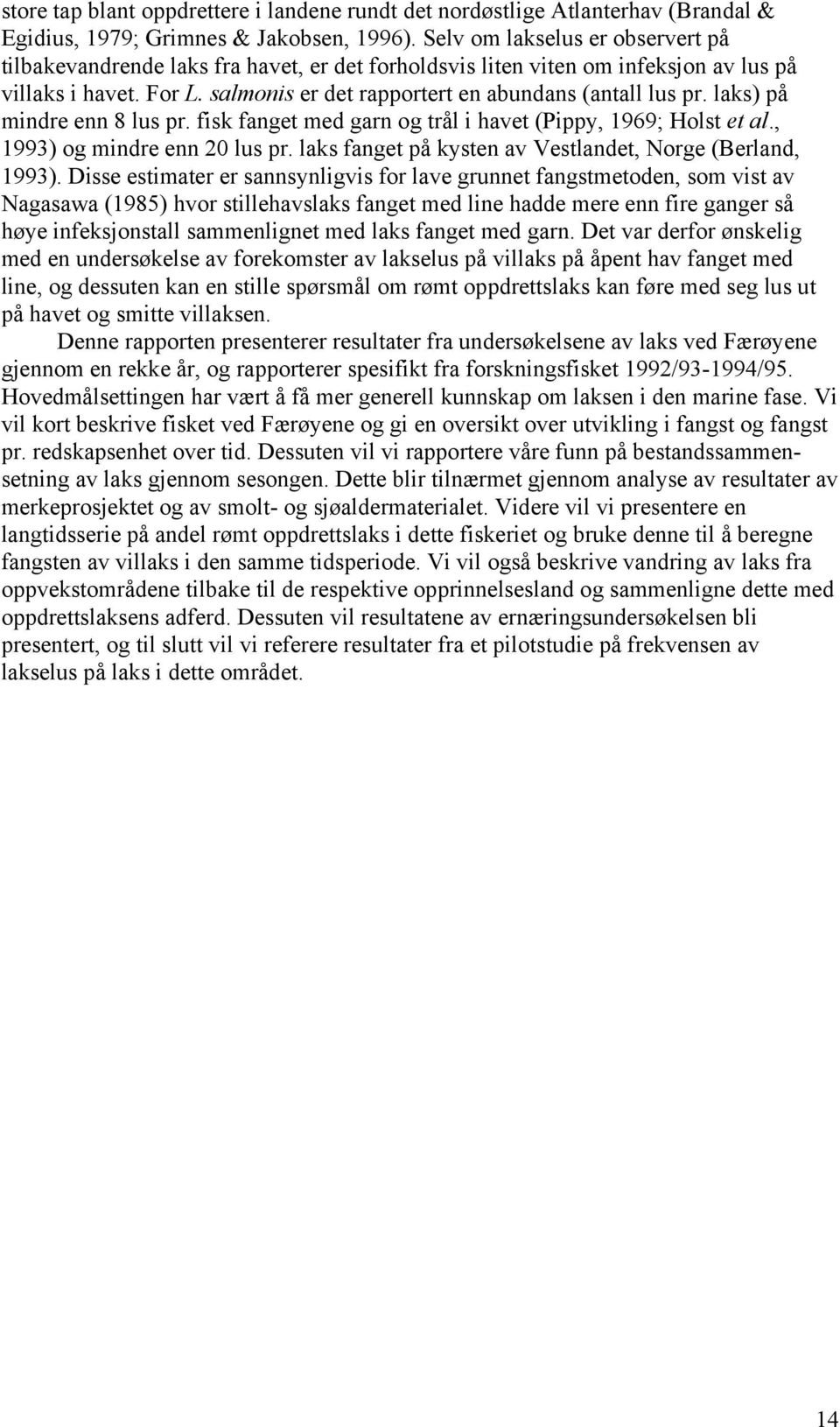 laks) på mindre enn 8 lus pr. fisk fanget med garn og trål i havet (Pippy, 1969; Holst et al., 1993) og mindre enn 20 lus pr. laks fanget på kysten av Vestlandet, Norge (Berland, 1993).