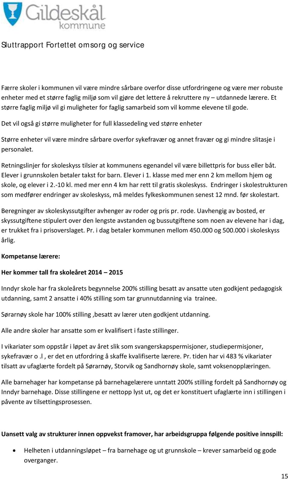 Det vil også gi større muligheter for full klassedeling ved større enheter Større enheter vil være mindre sårbare overfor sykefravær og annet fravær og gi mindre slitasje i personalet.