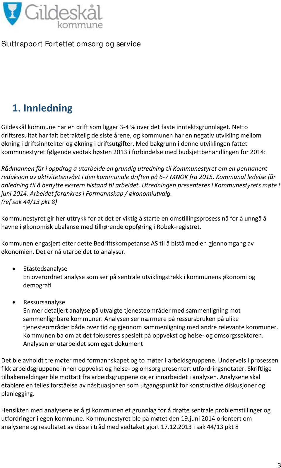 Med bakgrunn i denne utviklingen fattet kommunestyret følgende vedtak høsten 2013 i forbindelse med budsjettbehandlingen for 2014: Rådmannen får i oppdrag å utarbeide en grundig utredning til