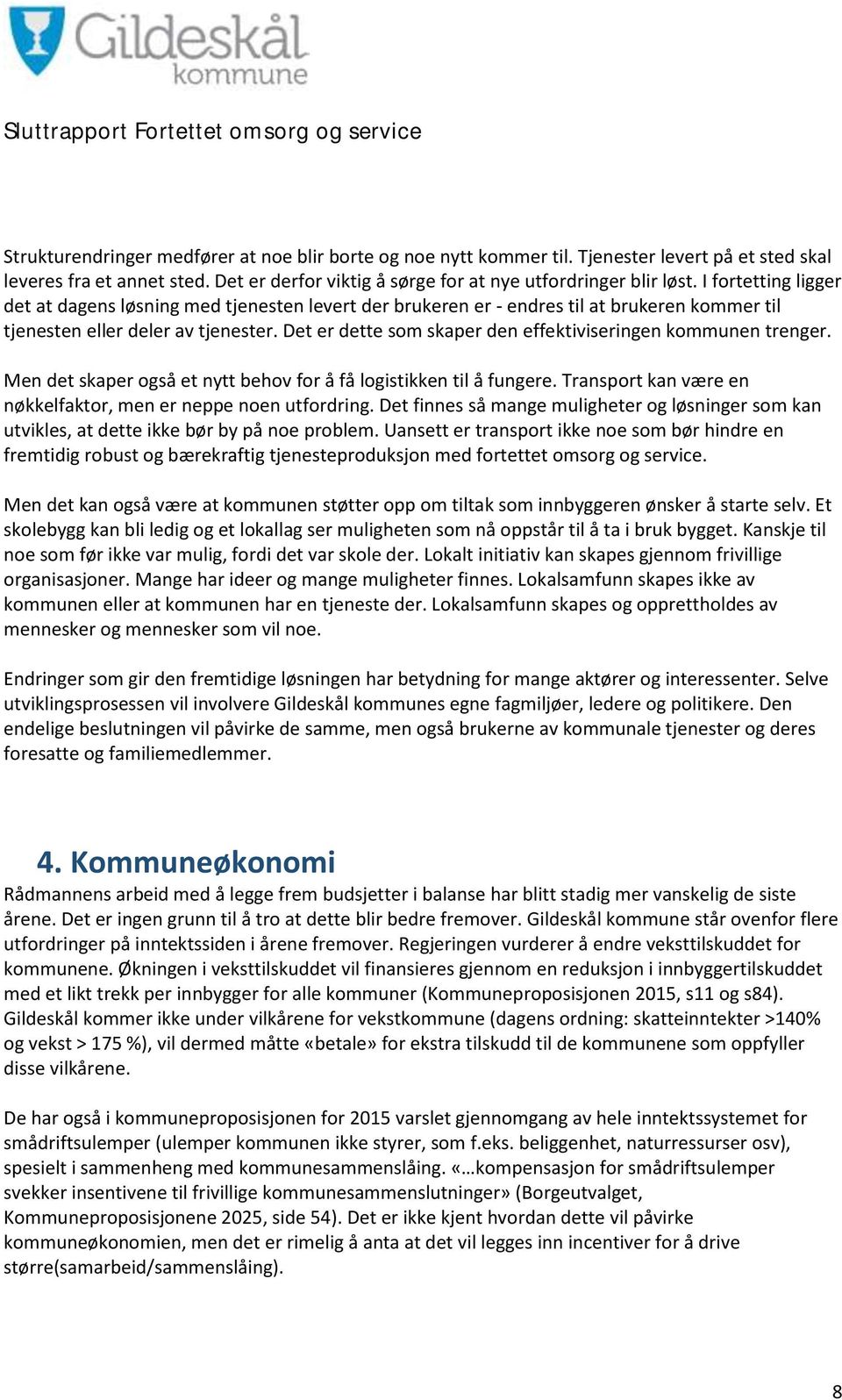 Det er dette som skaper den effektiviseringen kommunen trenger. Men det skaper også et nytt behov for å få logistikken til å fungere. Transport kan være en nøkkelfaktor, men er neppe noen utfordring.