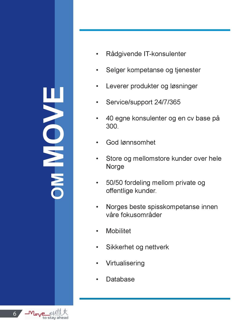 God lønnsomhet Store og mellomstore kunder over hele Norge 50/50 fordeling mellom private og