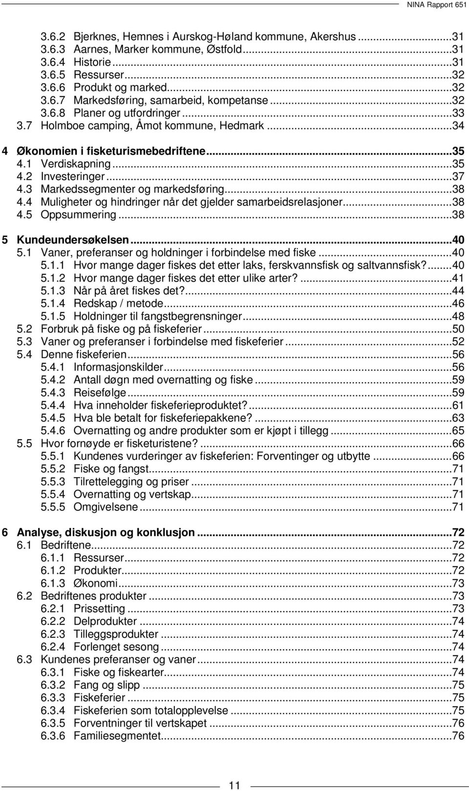 3 Markedssegmenter og markedsføring... 38 4.4 Muligheter og hindringer når det gjelder samarbeidsrelasjoner... 38 4.5 Oppsummering... 38 5 Kundeundersøkelsen... 40 5.