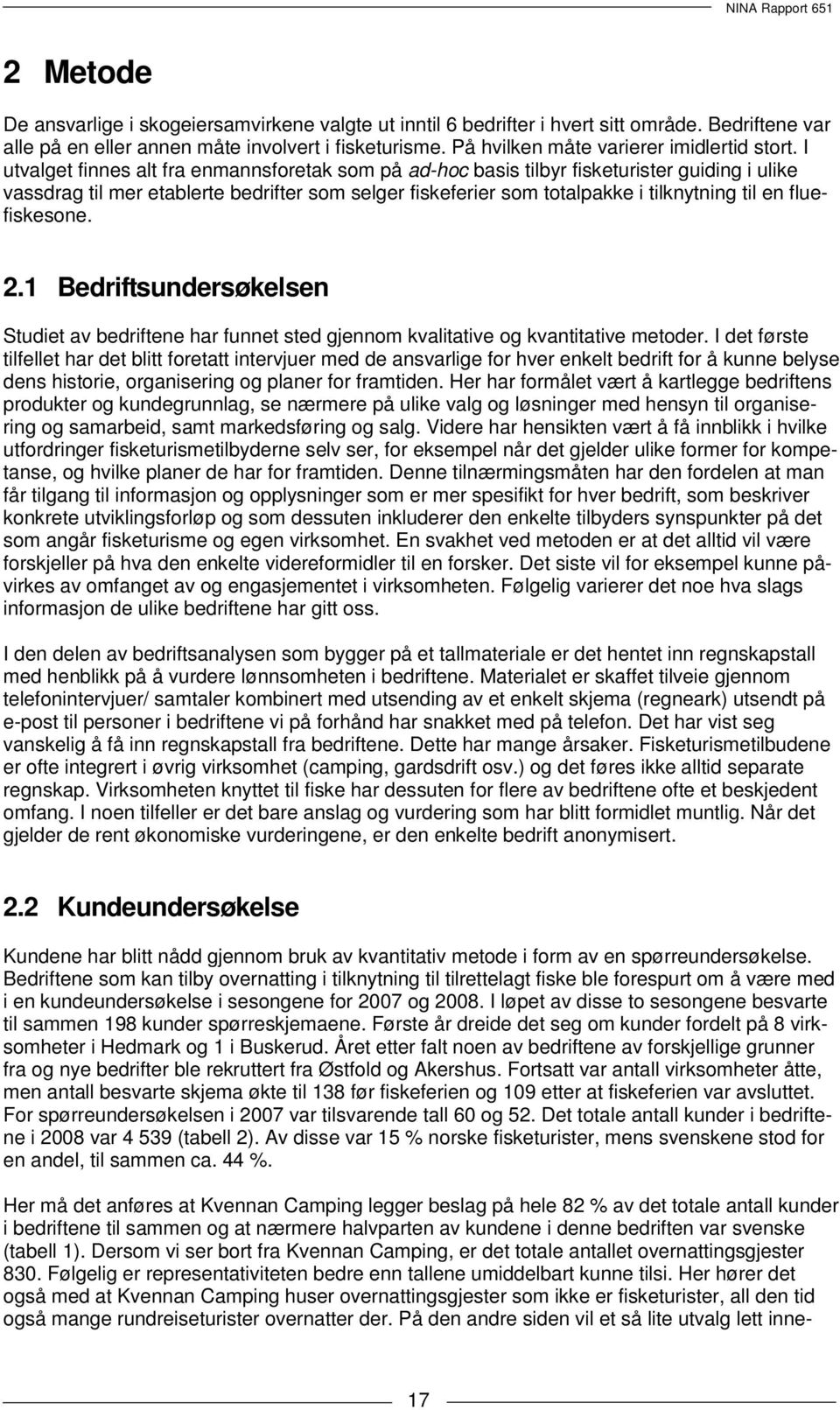 I utvalget finnes alt fra enmannsforetak som på ad-hoc basis tilbyr fisketurister guiding i ulike vassdrag til mer etablerte bedrifter som selger fiskeferier som totalpakke i tilknytning til en