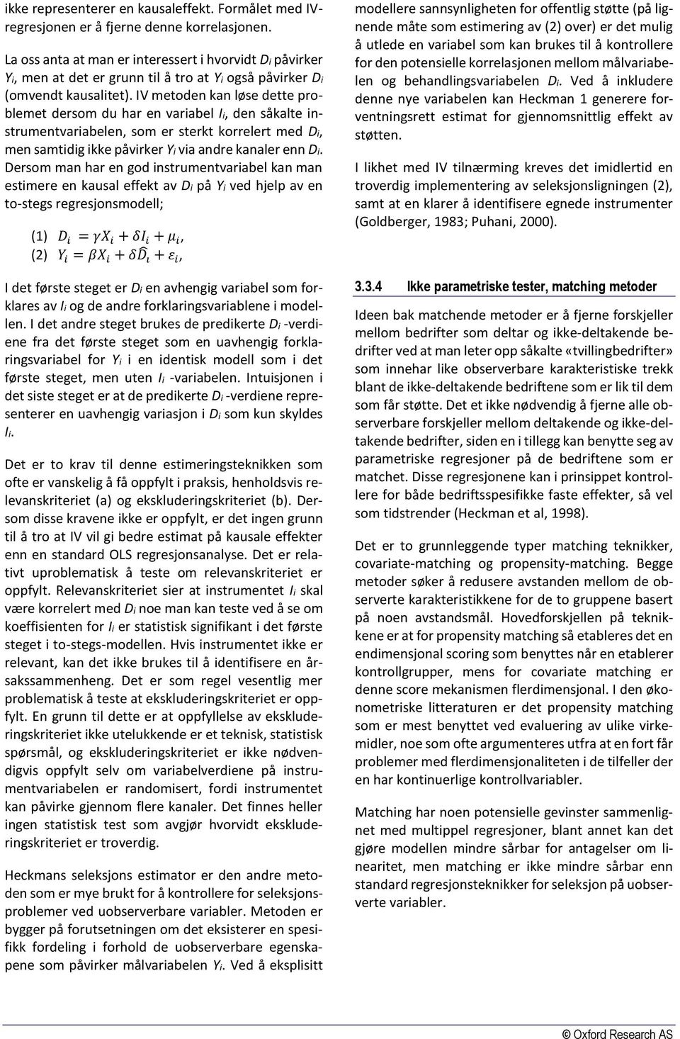 IV metoden kan løse dette problemet dersom du har en variabel Ii, den såkalte instrumentvariabelen, som er sterkt korrelert med Di, men samtidig ikke påvirker Yi via andre kanaler enn Di.