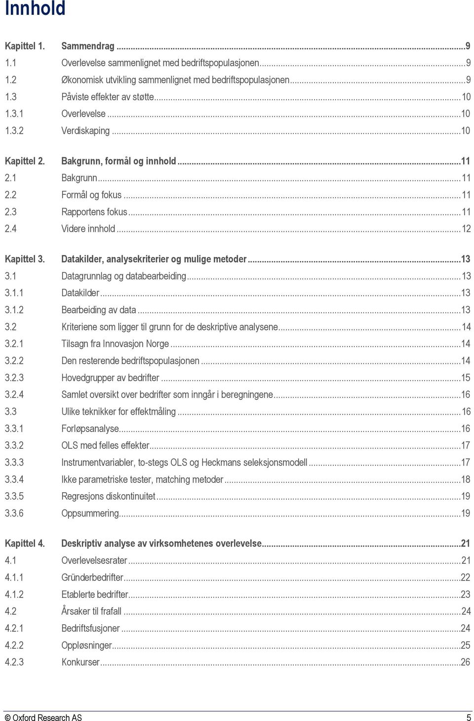 Datakilder, analysekriterier og mulige metoder...13 3.1 Datagrunnlag og databearbeiding... 13 3.1.1 Datakilder...13 3.1.2 Bearbeiding av data...13 3.2 Kriteriene som ligger til grunn for de deskriptive analysene.