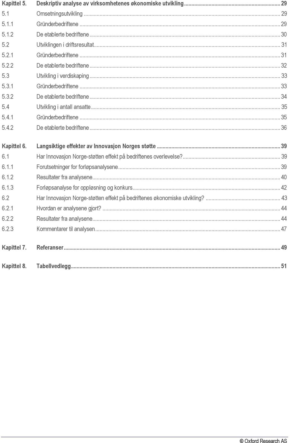 4 Utvikling i antall ansatte... 35 5.4.1 Gründerbedriftene... 35 5.4.2 De etablerte bedriftene... 36 Kapittel 6. Langsiktige effekter av Innovasjon Norges støtte... 39 6.