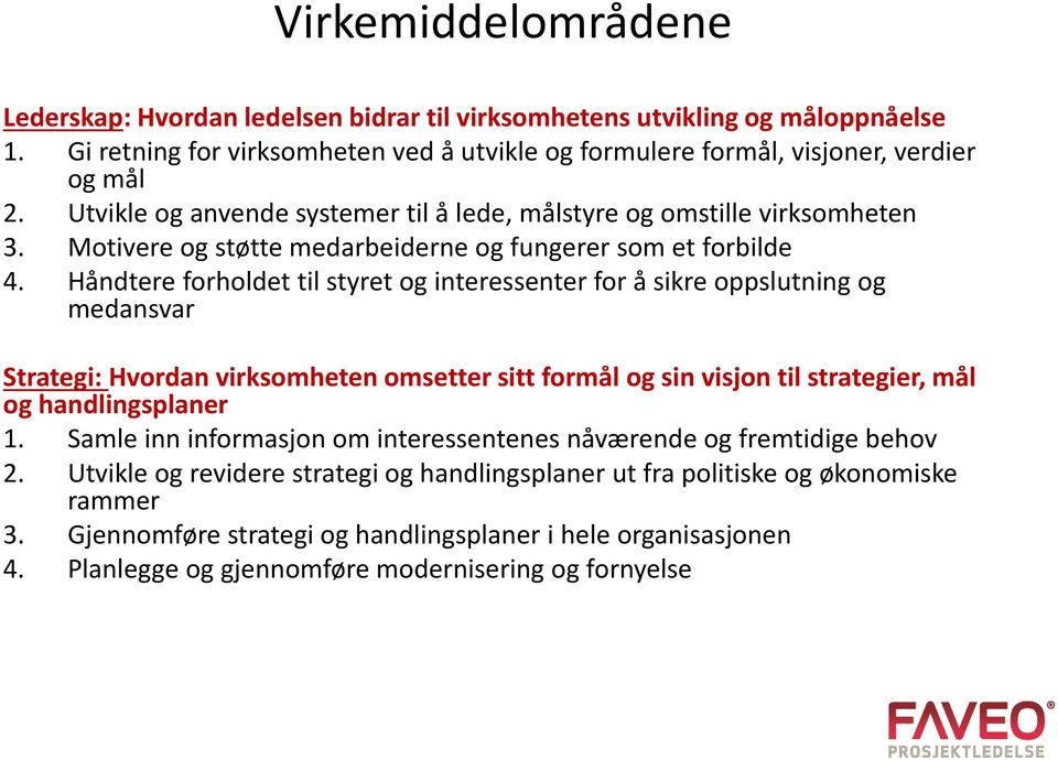 Håndtere forholdet til styret og interessenter for å sikre oppslutning og medansvar Strategi: Hvordan virksomheten omsetter sitt formål og sin visjon til strategier, mål og handlingsplaner 1.