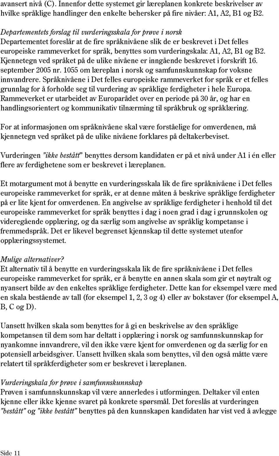 vurderingskala: A1, A2, B1 og B2. Kjennetegn ved språket på de ulike nivåene er inngående beskrevet i forskrift 16. september 2005 nr.