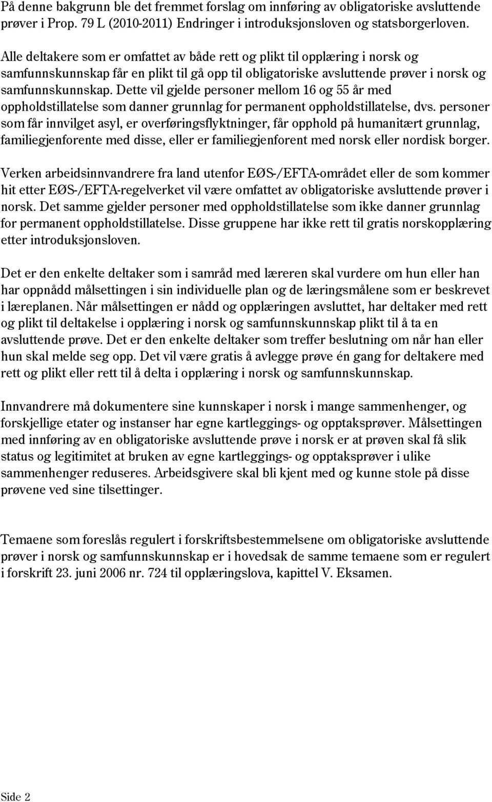 Dette vil gjelde personer mellom 16 og 55 år med oppholdstillatelse som danner grunnlag for permanent oppholdstillatelse, dvs.