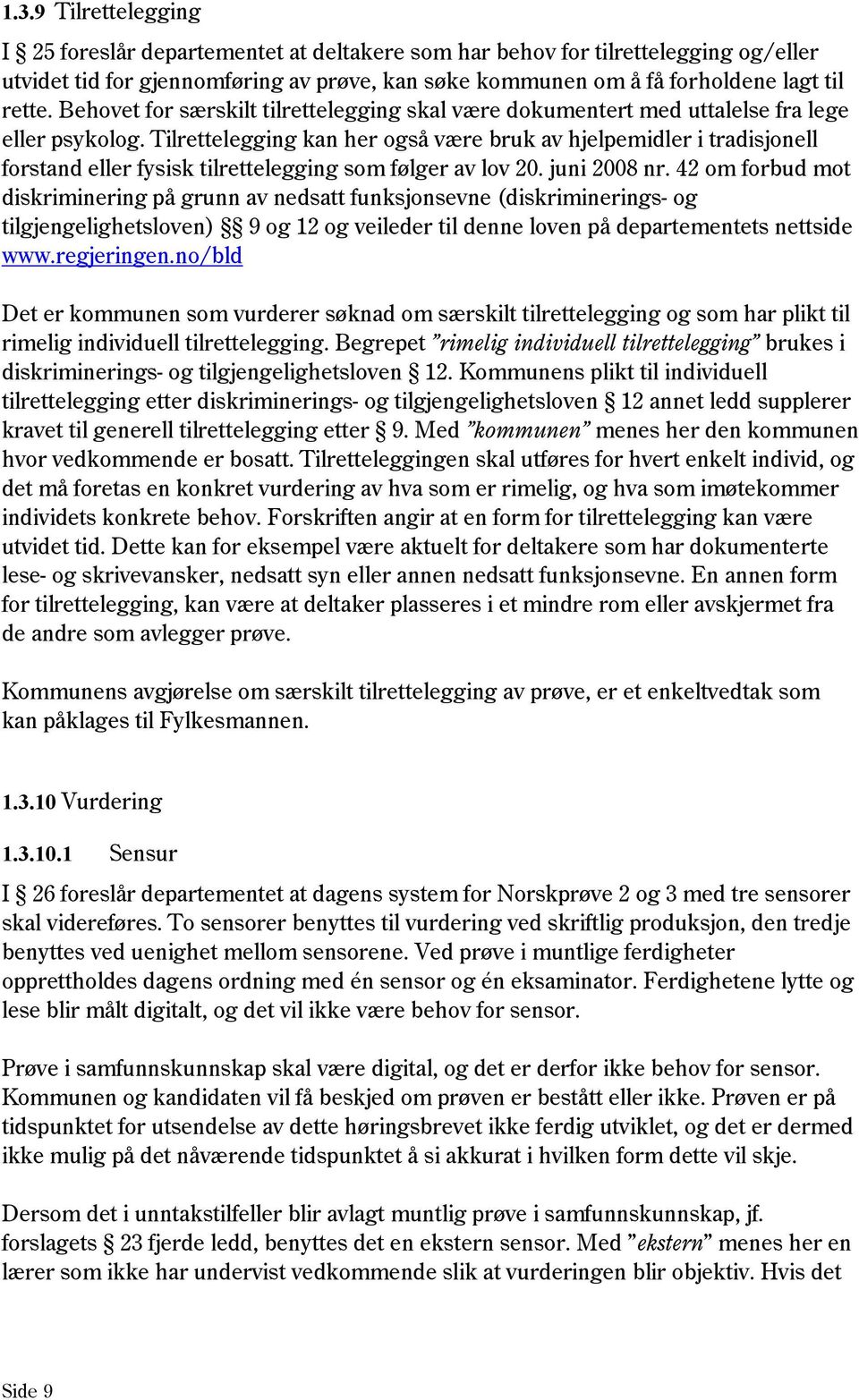 Tilrettelegging kan her også være bruk av hjelpemidler i tradisjonell forstand eller fysisk tilrettelegging som følger av lov 20. juni 2008 nr.