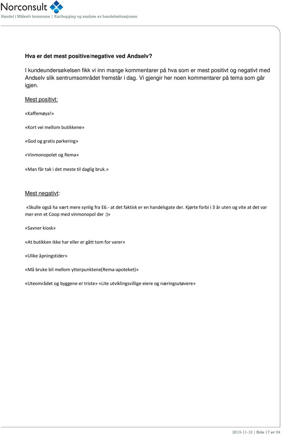 » «Kort vei mellom butikkene» «God og gratis parkering» «Vinmonopolet og Rema» «Man får tak i det meste til daglig bruk.» Mest negativt: «Skulle også ha vært mere synlig fra E6.