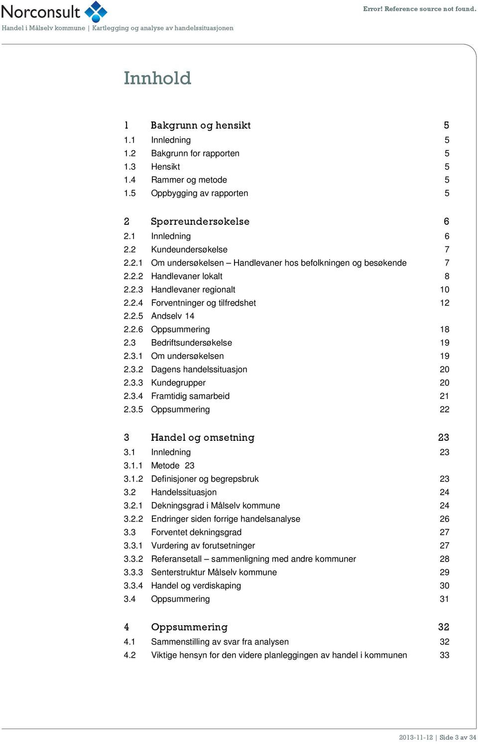 2.4 Forventninger og tilfredshet 12 2.2.5 Andselv 14 2.2.6 Oppsummering 18 2.3 Bedriftsundersøkelse 19 2.3.1 Om undersøkelsen 19 2.3.2 Dagens handelssituasjon 20 2.3.3 Kundegrupper 20 2.3.4 Framtidig samarbeid 21 2.