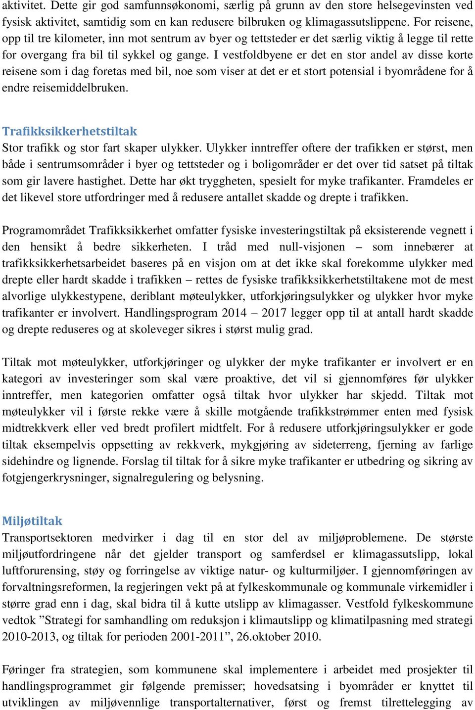 I vestfoldbyene er det en stor andel av disse korte reisene som i dag foretas med bil, noe som viser at det er et stort potensial i byområdene for å endre reisemiddelbruken.