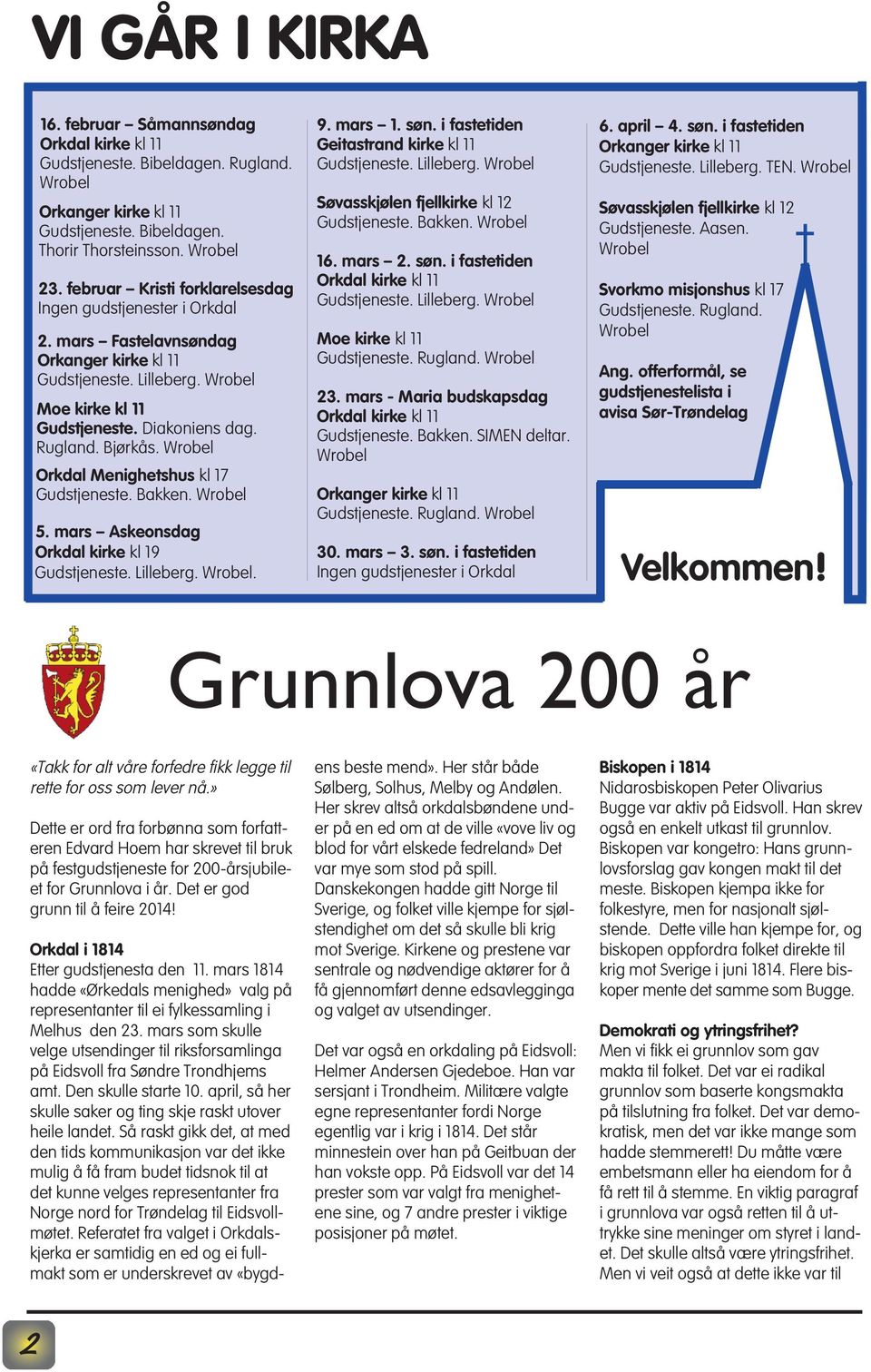 Wrobel Orkdal Menighetshus kl 17 Gudstjeneste. Bakken. Wrobel 5. mars Askeonsdag Orkdal kirke kl 19 Gudstjeneste. Lilleberg. Wrobel. 9. mars 1. søn. i fastetiden Geitastrand kirke kl 11 Gudstjeneste.