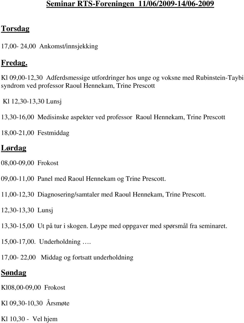 aspekter ved professor Raoul Hennekam, Trine Prescott 18,00-21,00 Festmiddag Lørdag 08,00-09,00 Frokost 09,00-11,00 Panel med Raoul Hennekam og Trine Prescott.