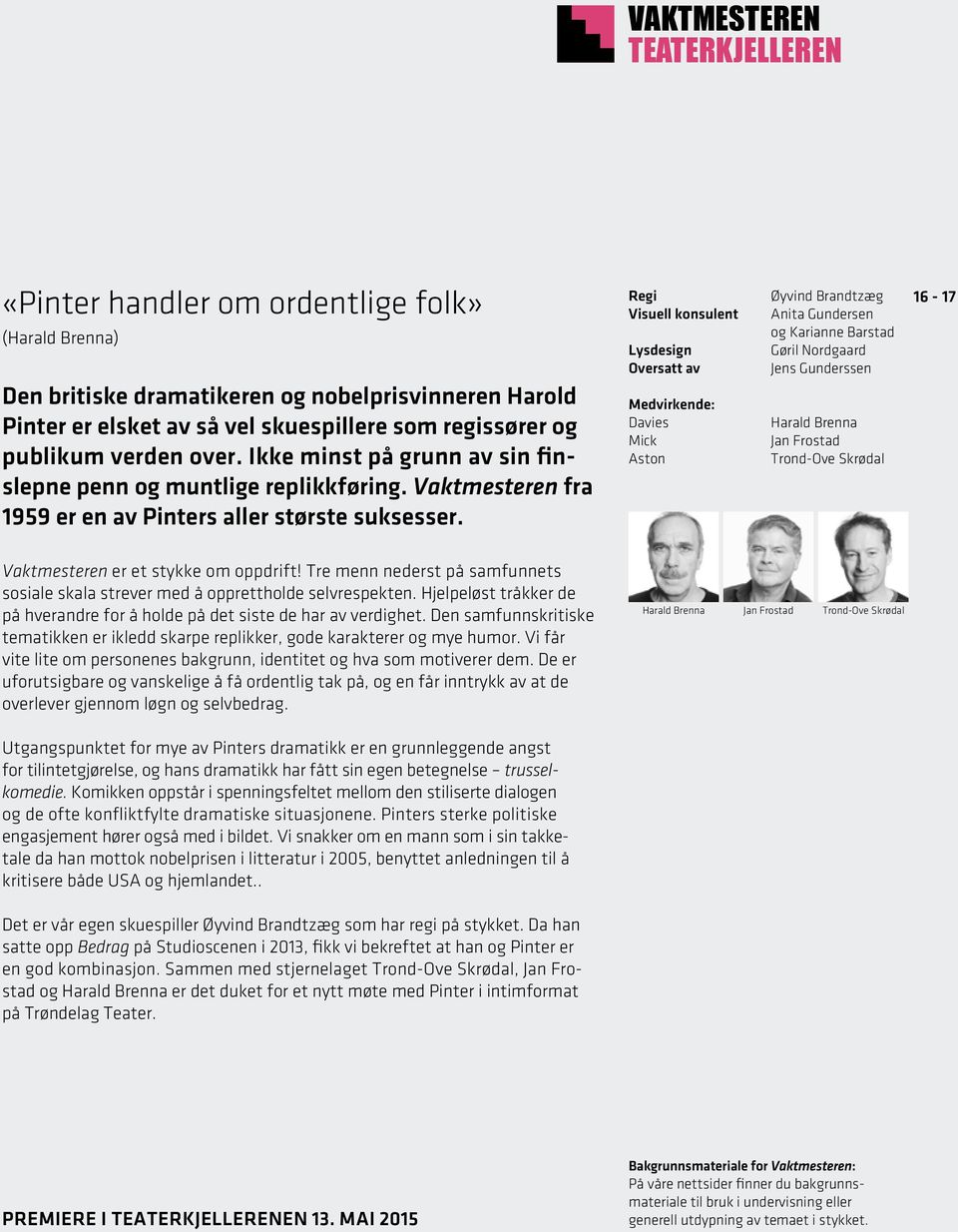 Regi Visuell konsulent Lysdesign Oversatt av Medvirkende: Davies Mick Aston Øyvind Brandtzæg Anita Gundersen og Karianne Barstad Gøril Nordgaard Jens Gunderssen Harald Brenna Jan Frostad Trond-Ove