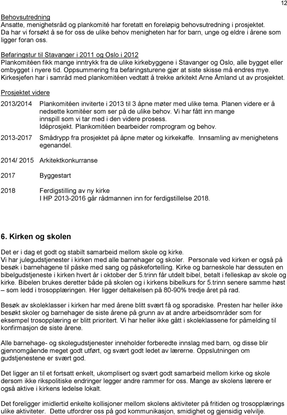 Befaringstur til Stavanger i 2011 og Oslo i 2012 Plankomitéen fikk mange inntrykk fra de ulike kirkebyggene i Stavanger og Oslo, alle bygget eller ombygget i nyere tid.