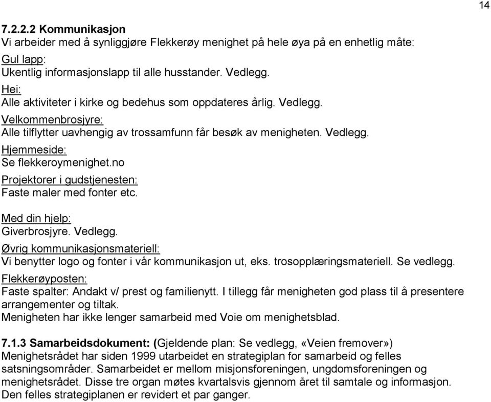 no Projektorer i gudstjenesten: Faste maler med fonter etc. Med din hjelp: Giverbrosjyre. Vedlegg. Øvrig kommunikasjonsmateriell: Vi benytter logo og fonter i vår kommunikasjon ut, eks.