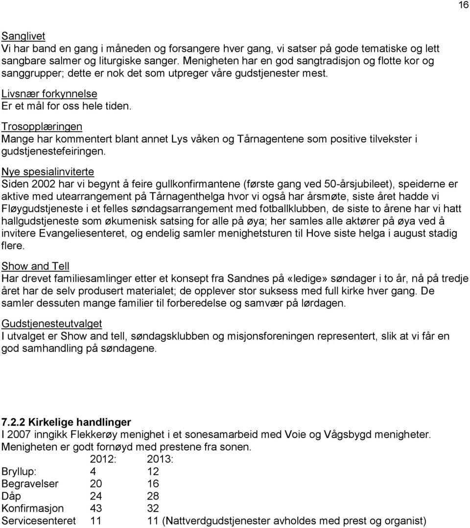 Trosopplæringen Mange har kommentert blant annet Lys våken og Tårnagentene som positive tilvekster i gudstjenestefeiringen.