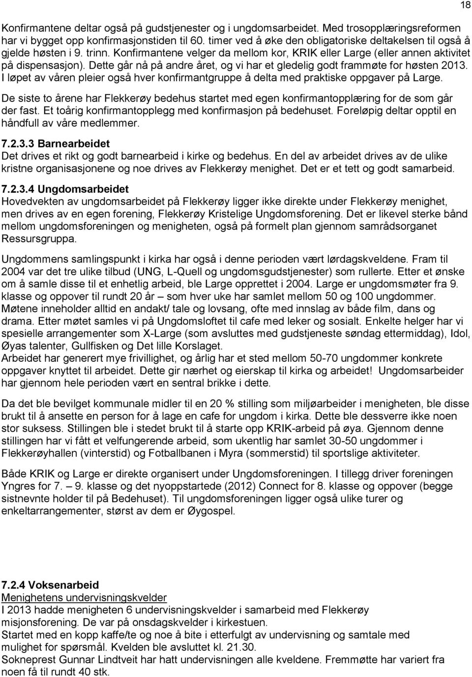 Dette går nå på andre året, og vi har et gledelig godt frammøte for høsten 2013. I løpet av våren pleier også hver konfirmantgruppe å delta med praktiske oppgaver på Large.