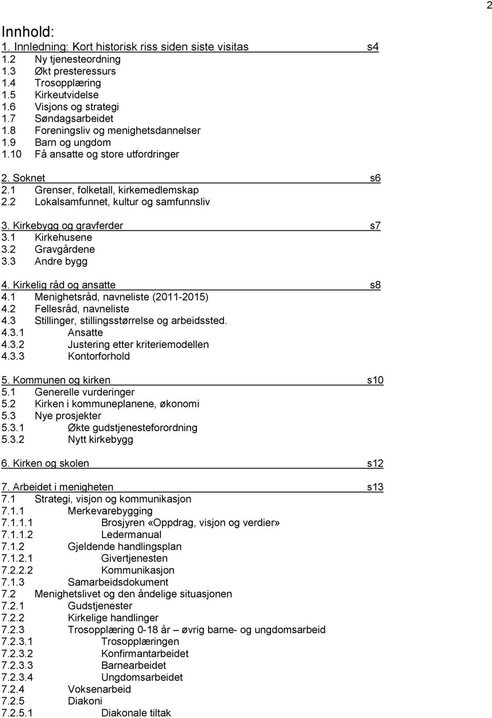 Kirkebygg og gravferder s7 3.1 Kirkehusene 3.2 Gravgårdene 3.3 Andre bygg 4. Kirkelig råd og ansatte s8 4.1 Menighetsråd, navneliste (2011-2015) 4.2 Fellesråd, navneliste 4.